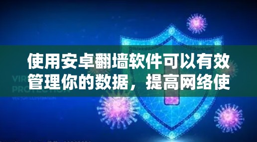 使用安卓翻墙软件可以有效管理你的数据,提高网络使用效率,并避免潜在风险。以下是一个有序的步骤指南,帮助你更好地使用翻墙软件 使用安卓翻墙软件可以有效管理你的数据,提高网络使用效率,并避免潜在风险。以下是一个有序的步骤指南,帮助你更好地使用翻墙软件