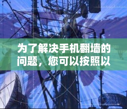 为了解决手机翻墙的问题，您可以按照以下步骤操作