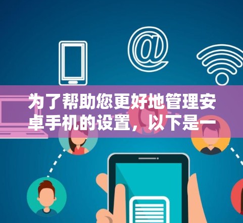 为了帮助您更好地管理安卓手机的设置，以下是一些步骤和方法