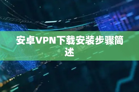 安卓VPN下载安装步骤简述