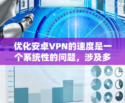 优化安卓VPN的速度是一个系统性的问题,涉及多个步骤和技巧。以下是一个详细且有条理的优化指南,帮助您逐步提升VPN性能 优化安卓VPN的速度是一个系统性的问题,涉及多个步骤和技巧。以下是一个详细且有条理的优化指南,帮助您逐步提升VPN性能