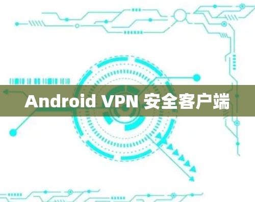 Android VPN 安全客户端