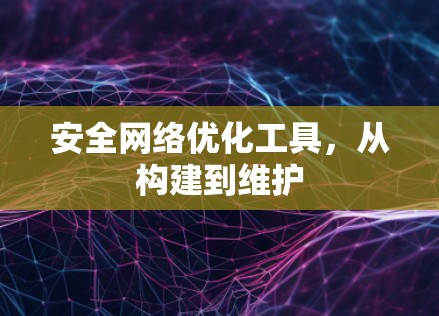 安全网络优化工具，从构建到维护