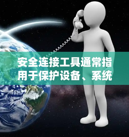 安全连接工具通常指用于保护设备、系统或网络的安全性，确保数据和信息的传输不受威胁。这些工具可以是软件或硬件设备，用于管理安全协议、威胁检测、安全监控等。以下是一些常见的安全连接工具及其用途