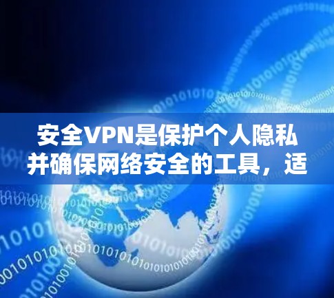 安全VPN是保护个人隐私并确保网络安全的工具，适用于各种设备使用。以下是关于安全VPN的详细介绍、关键点、安全性建议以及推荐的VPN推荐