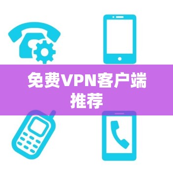 免费VPN客户端推荐 免费VPN客户端推荐