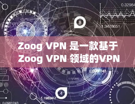 Zoog VPN 是一款基于 Zoog VPN 领域的VPN服务，它提供了多种功能选项，让用户可以根据自己的需求选择适合的VPN解决方案。以下是一些关于 Zoog VPN 功能体验的详细说明