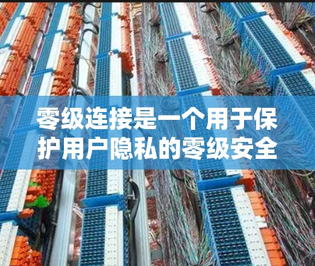 零级连接是一个用于保护用户隐私的零级安全技术，允许开发者在代码中使用零级权限。以下是零级连接的详细步骤和内容