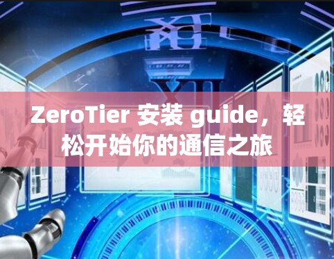 ZeroTier 安装 guide，轻松开始你的通信之旅