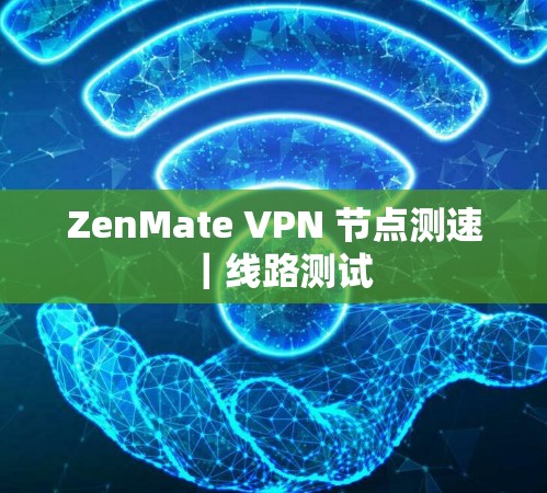 ZenMate VPN 节点测速｜线路测试