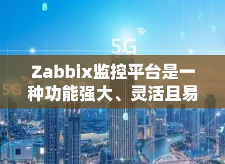 Zabbix监控平台是一种功能强大、灵活且易于使用的监控系统，主要用于管理容器和节点，帮助管理员监控服务器状态，发现异常，优化性能和安全。以下是对该平台的详细介绍