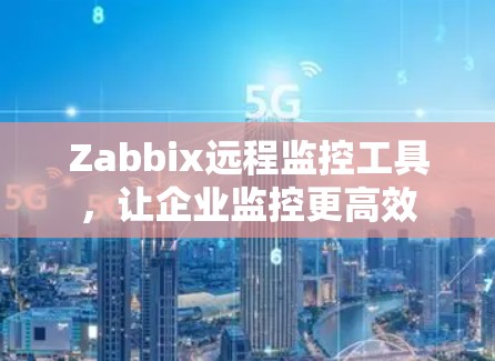 Zabbix远程监控工具，让企业监控更高效