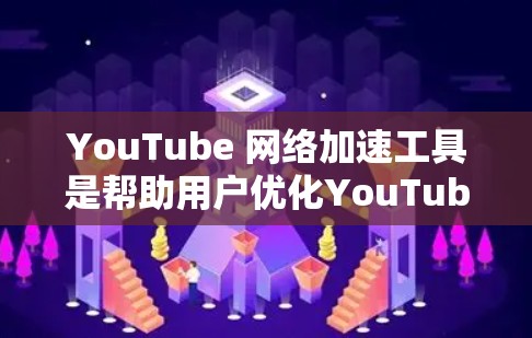 YouTube 网络加速工具是帮助用户优化YouTube视频下载和观看体验的软件,常见于处理速度变慢的情况。以下是详细介绍 YouTube 网络加速工具是帮助用户优化YouTube视频下载和观看体验的软件,常见于处理速度变慢的情况。以下是详细介绍