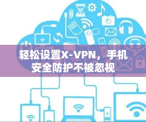 轻松设置X-VPN，手机安全防护不被忽视
