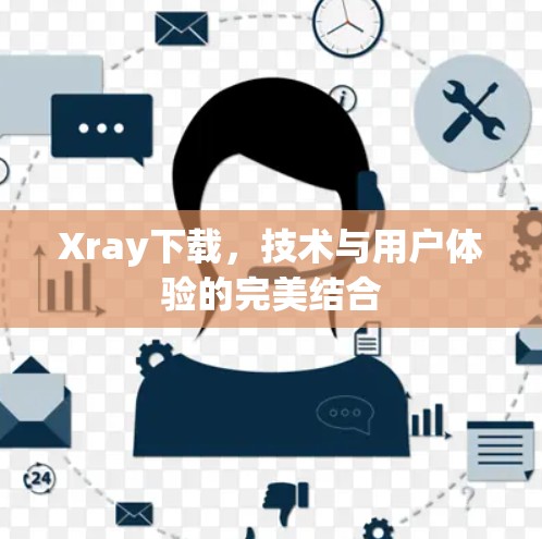 Xray下载，技术与用户体验的完美结合