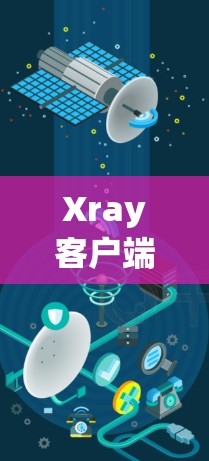 Xray客户端是用于执行Xray API（医疗影像分析服务）的客户端工具。以下是下载Xray客户端的具体步骤