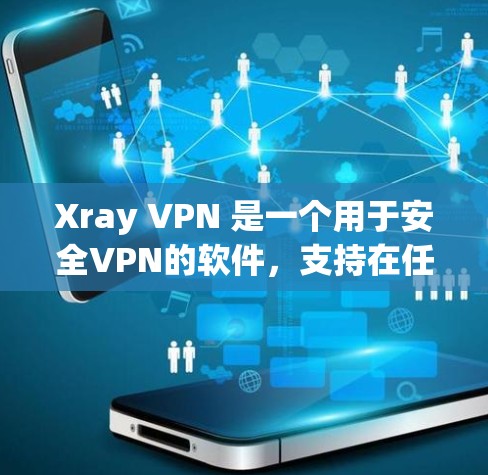 Xray VPN 是一个用于安全VPN的软件，支持在任何设备上进行VPN连接。Xray VPN 的官方网站可以访问，提供多种配置选项，包括树形结构、多因素认证、安全证书等