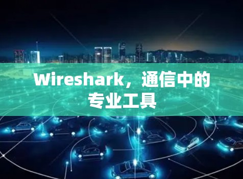 Wireshark,通信中的专业工具