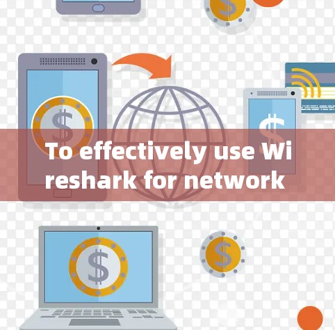 To effectively use Wireshark for network traffic analysis,follow this structured approach: To effectively use Wireshark for network traffic analysis,follow this structured approach: