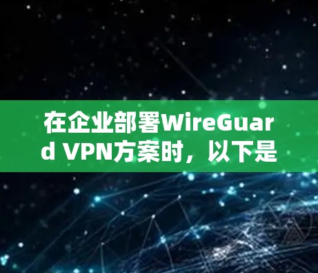在企业部署WireGuard VPN方案时,以下是一步步的指南,帮助您顺利完成服务器部署 在企业部署WireGuard VPN方案时,以下是一步步的指南,帮助您顺利完成服务器部署