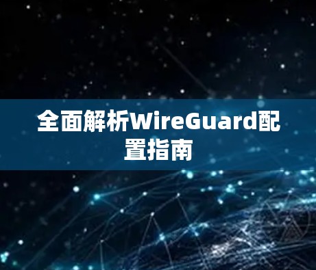 全面解析WireGuard配置指南 全面解析WireGuard配置指南