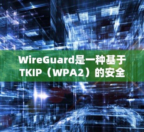 WireGuard是一种基于TKIP(WPA2)的安全网络协议,旨在通过用户输入密码的方式,减少密码冲突风险,提高网络安全。以下是关于WireGuard的详细步骤和使用指南 WireGuard是一种基于TKIP(WPA2)的安全网络协议,旨在通过用户输入密码的方式,减少密码冲突风险,提高网络安全。以下是关于WireGuard的详细步骤和使用指南
