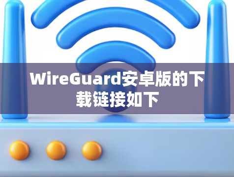 WireGuard安卓版的下载链接如下 WireGuard安卓版的下载链接如下