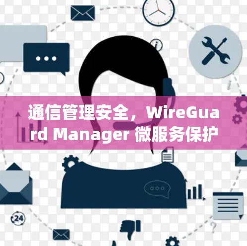 通信管理安全，WireGuard Manager 微服务保护方案