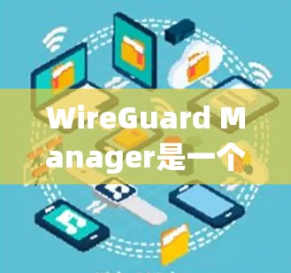 WireGuard Manager是一个用于管理WireGuard节点的工具,帮助用户配置、管理、监控和删除这些节点。以下是关于WireGuard Manager的详细信息 WireGuard Manager是一个用于管理WireGuard节点的工具,帮助用户配置、管理、监控和删除这些节点。以下是关于WireGuard Manager的详细信息
