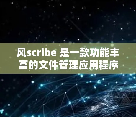 风scribe 是一款功能丰富的文件管理应用程序,主要专注于文件夹管理、文件排序和拖放功能。它支持多种文件格式,提供多种工具和功能,帮助用户高效管理文件