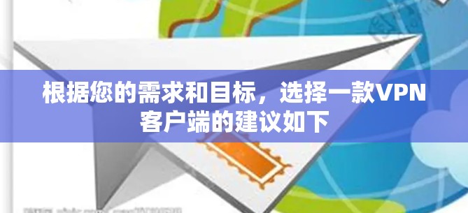 根据您的需求和目标，选择一款VPN客户端的建议如下