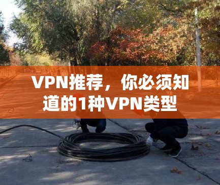 VPN推荐，你必须知道的1种VPN类型