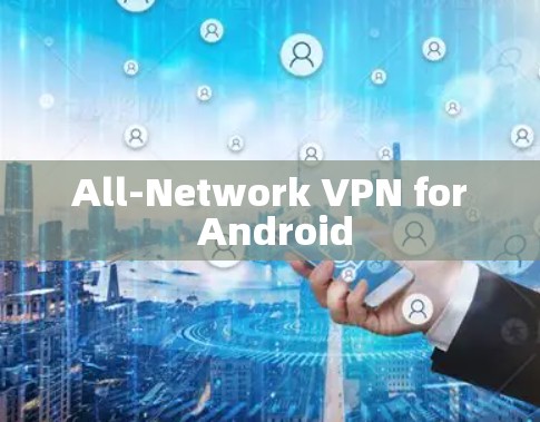 All-Network VPN for Android All-Network VPN for Android