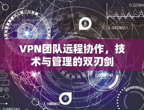VPN团队远程协作，技术与管理的双刃剑
