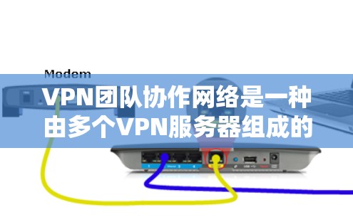 VPN团队协作网络是一种由多个VPN服务器组成的网络，通过中心控制中心进行监控和管理，支持多因素认证、加密传输、安全性和扩展性管理。以下是该网络的详细分析