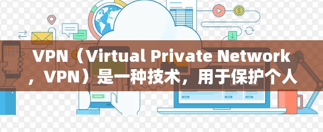 VPN（Virtual Private Network，VPN）是一种技术，用于保护个人和商业敏感数据的安全性。以下是关于VPN的详细解答
