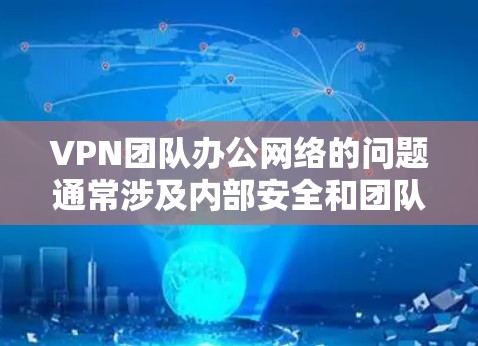 VPN团队办公网络的问题通常涉及内部安全和团队协作的挑战。以下是一些可能遇到的问题和应对策略 VPN团队办公网络的问题通常涉及内部安全和团队协作的挑战。以下是一些可能遇到的问题和应对策略