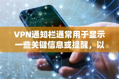 VPN通知栏通常用于显示一些关键信息或提醒,以确保用户能够监控和控制网络访问。这些通知可能是由VPN系统自动生成的,用于验证用户身份、管理访问权限、更新网络状态等 VPN通知栏通常用于显示一些关键信息或提醒,以确保用户能够监控和控制网络访问。这些通知可能是由VPN系统自动生成的,用于验证用户身份、管理访问权限、更新网络状态等