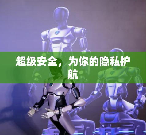 超级安全,为你的隐私护航 超级安全,为你的隐私护航