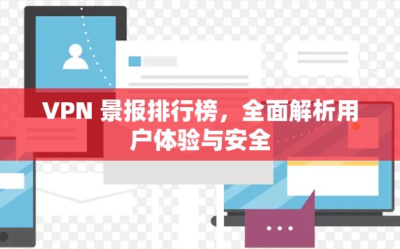 VPN 景报排行榜,全面解析用户体验与安全 VPN 景报排行榜,全面解析用户体验与安全