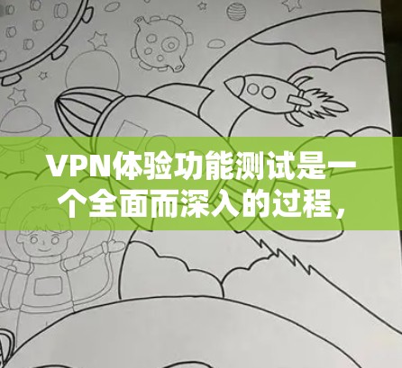 VPN体验功能测试是一个全面而深入的过程，旨在确保用户能够安全有效地使用VPN服务。以下是针对这一过程的详细指南