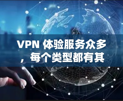 VPN 体验服务众多，每个类型都有其独特的优势和适用场景。以下是不同VPN服务的分类和比较，供您参考