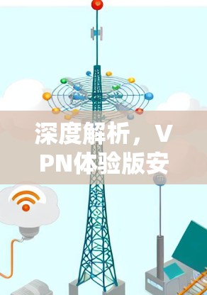 深度解析，VPN体验版安装指南