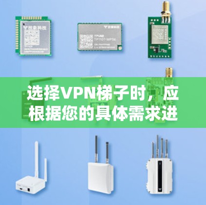 选择VPN梯子时,应根据您的具体需求进行综合考虑。以下是一个清晰的指南,帮助您做出明智的选择 选择VPN梯子时,应根据您的具体需求进行综合考虑。以下是一个清晰的指南,帮助您做出明智的选择