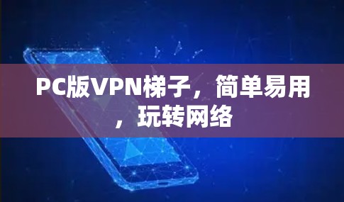 PC版VPN梯子，简单易用，玩转网络