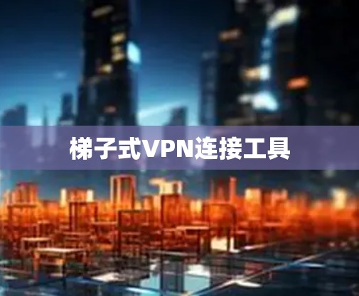 梯子式VPN连接工具