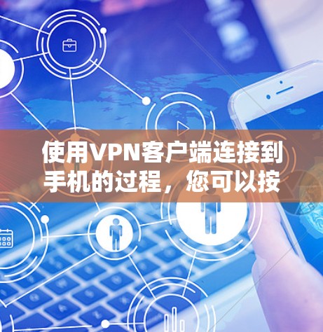 使用VPN客户端连接到手机的过程，您可以按照以下步骤进行