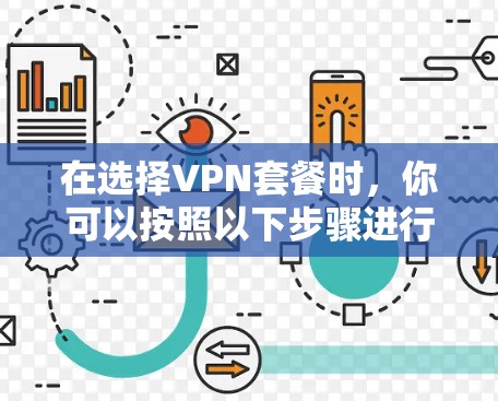 在选择VPN套餐时，你可以按照以下步骤进行决策