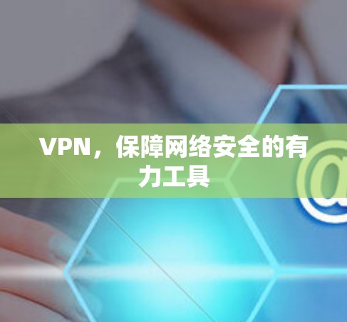 VPN，保障网络安全的有力工具