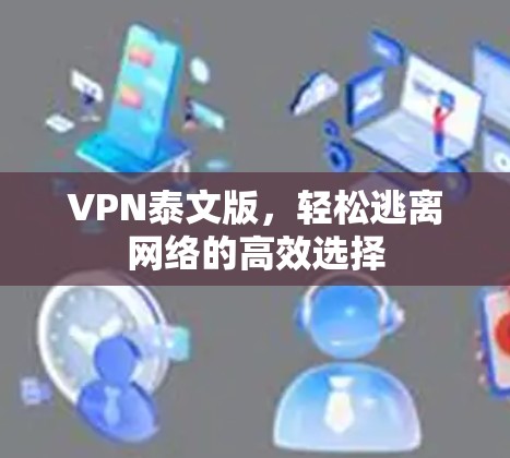 VPN泰文版，轻松逃离网络的高效选择